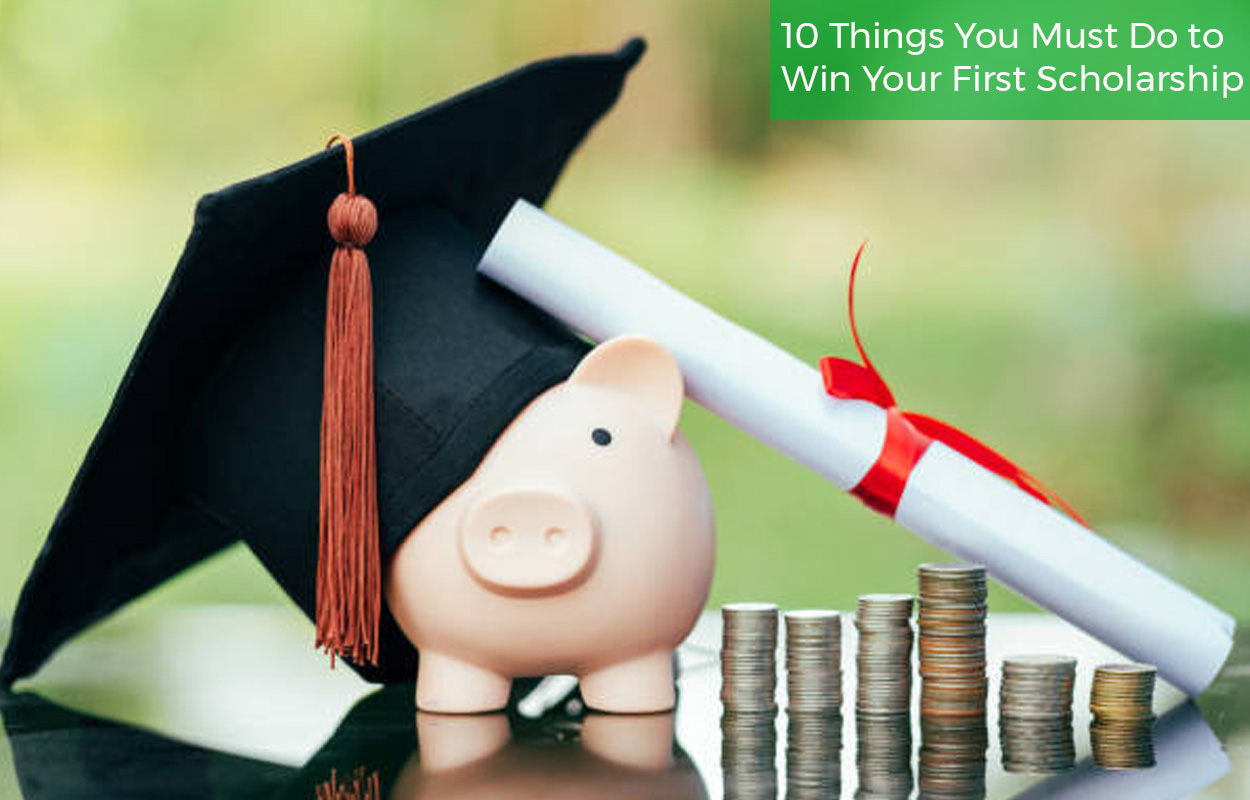 10 Things You Must Do to Win Your First Scholarship