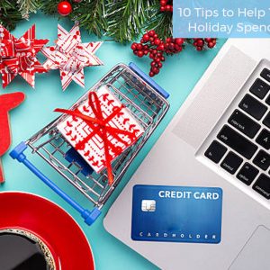 10 Tips to Help You Control Holiday Spending