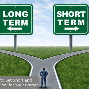 Seven Ways to Set Short and Long-Term Goal for Your Career