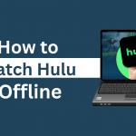 How to Watch Hulu Offline